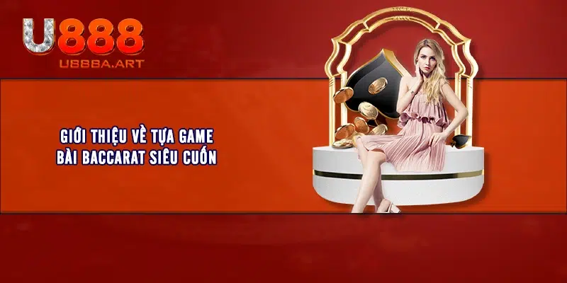 Giới thiệu về tựa game bài Baccarat siêu cuốn 